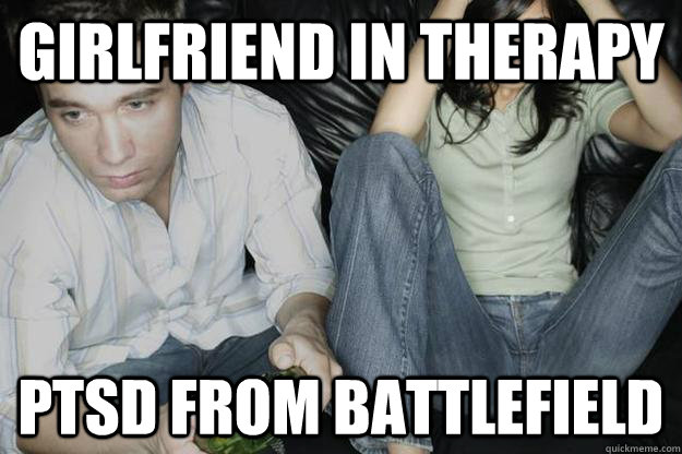 Girlfriend in therapy PTSD from Battlefield - Girlfriend in therapy PTSD from Battlefield  Game All Day Ray