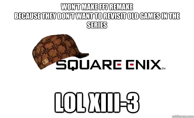 Won't make ff7 remake
because they don't want to revisit old games in the series lol xiii-3  Scumbag square enix