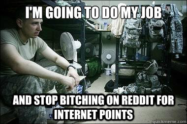 I'm going to do my job And stop bitching on reddit for internet points  