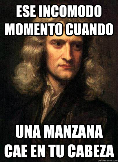 Ese incomodo momento cuando Una manzana cae en tu cabeza - Ese incomodo momento cuando Una manzana cae en tu cabeza  Sir Isaac Newton