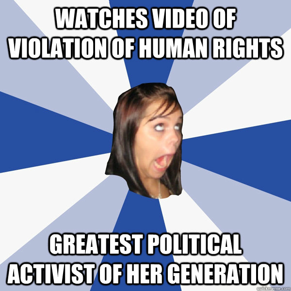 Watches Video of Violation of Human Rights Greatest Political Activist of her Generation  Annoying Facebook Girl