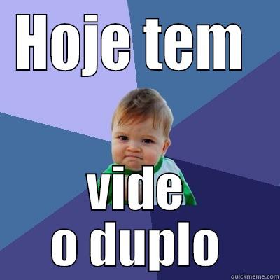 HOJE TEM  VIDE O DUPLO Success Kid
