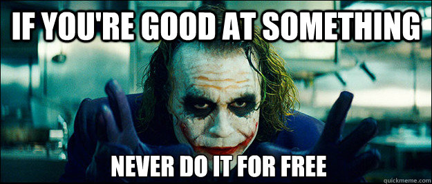 If you're good at something never do it for free - If you're good at something never do it for free  The Joker