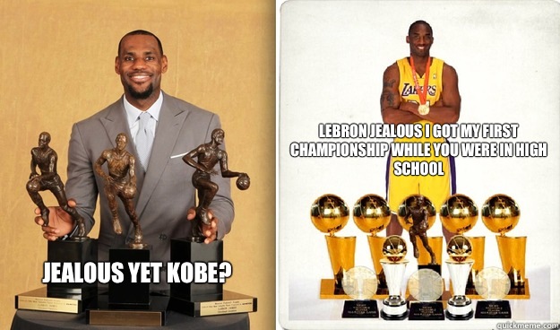 Jealous Yet Kobe? Lebron jealous I got my first championship while you were in high school  