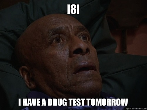 [8] I have a drug test tomorrow  