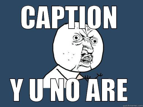 CAPTION Y U NO ARE Y U No