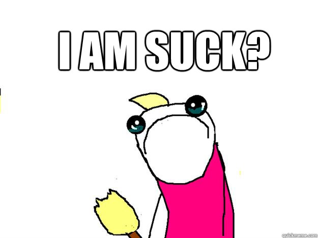 I AM suck?   All the things sad