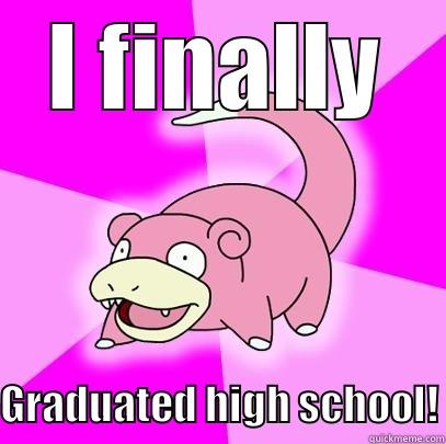I FINALLY GRADUATED HIGH SCHOOL! Slowpoke