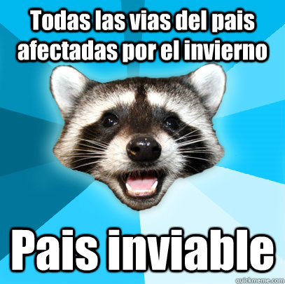 Todas las vias del pais afectadas por el invierno Pais inviable  Lame Pun Coon