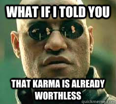 what if i told you That Karma is already worthless - what if i told you That Karma is already worthless  Misc