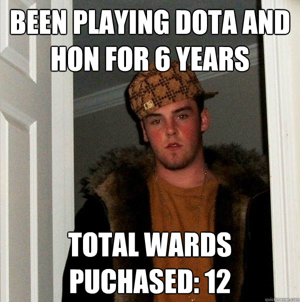 been playing dota and hon for 6 years Total wards puchased: 12  Scumbag Steve