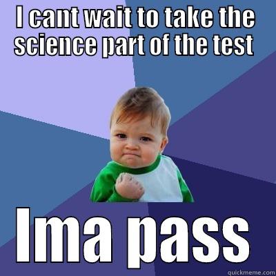 I CANT WAIT TO TAKE THE SCIENCE PART OF THE TEST  IMA PASS Success Kid