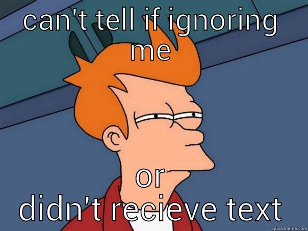 CAN'T TELL IF IGNORING ME OR DIDN'T RECIEVE TEXT Futurama Fry