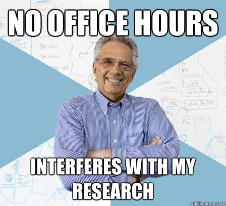 no office hours interferes with my research  EngineeringProfessor