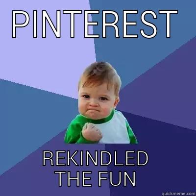PINTEREST REKINDLED THE FUN Success Kid
