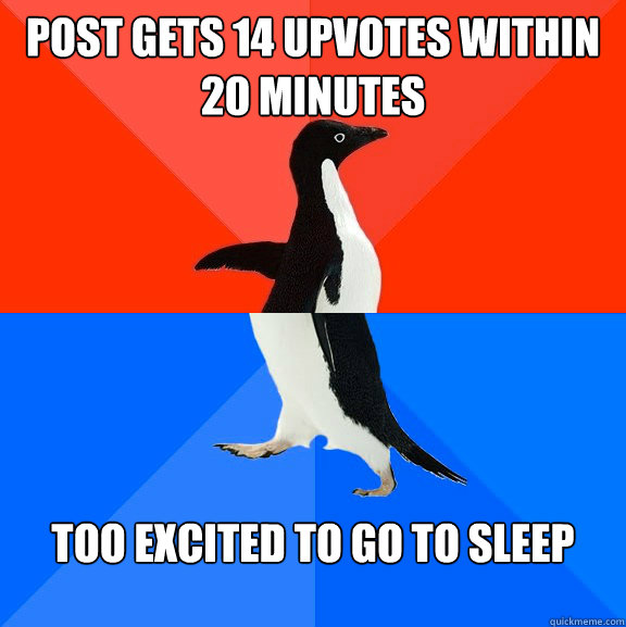 Post gets 14 upvotes within 20 minutes too excited to go to sleep  Socially Awesome Awkward Penguin