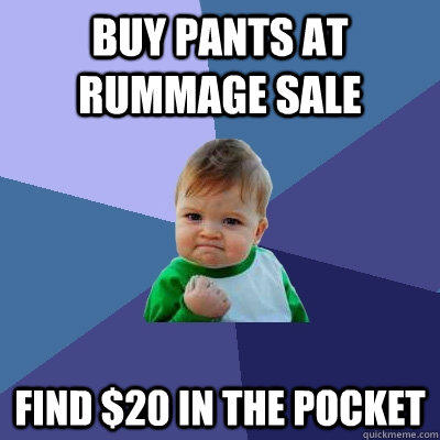 buy pants at rummage sale find $20 in the pocket  Success Kid