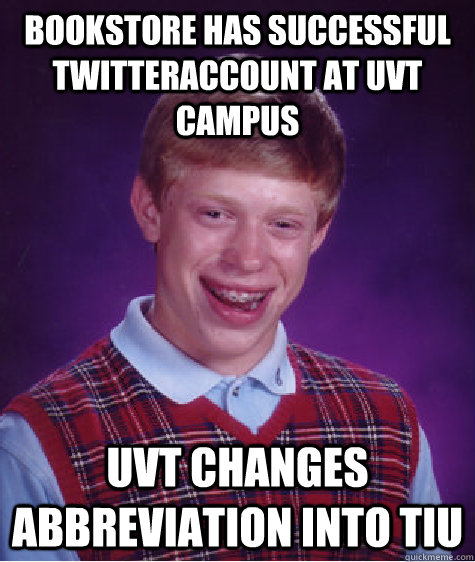Bookstore has successful twitteraccount at UvT campus UvT changes abbreviation into TiU  Bad Luck Brian