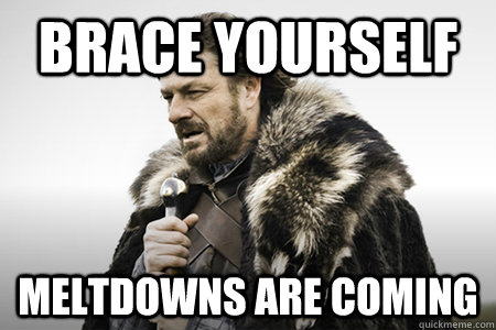 Brace yourself Meltdowns are coming - Brace yourself Meltdowns are coming  Bday game of thrones