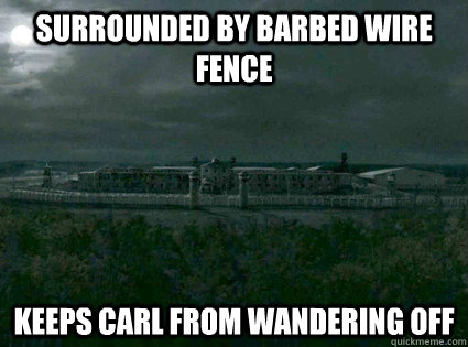 Surrounded by barbed wire fence keeps carl from wandering off - Surrounded by barbed wire fence keeps carl from wandering off  Good Guy Prison