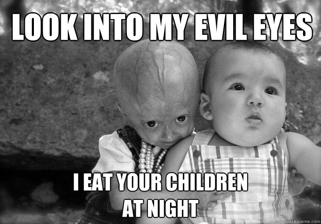 Look into my evil eyes I eat your children
at night  Adalia Rose Evil eyes
