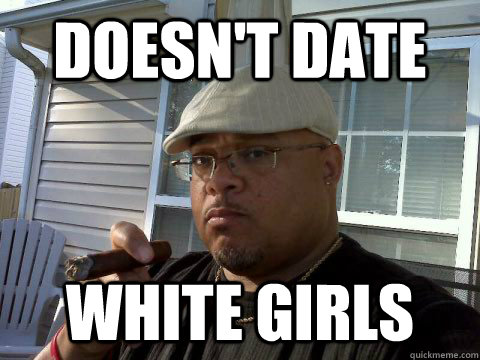 Doesn't date White girls  Ghetto Good Guy Greg