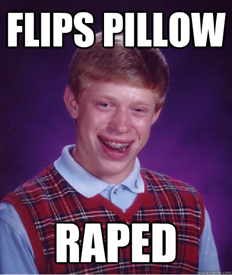 Flips pillow raped  Bad Luck Brian