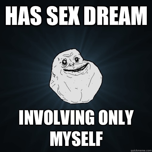 Has sex dream Involving only myself  Forever Alone