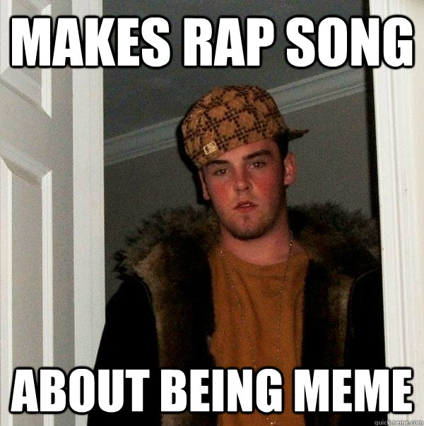 makes rap song about being meme  Scumbag Steve