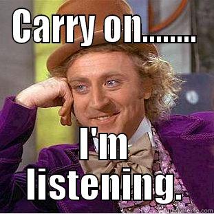 CARRY ON........ I'M LISTENING. Condescending Wonka