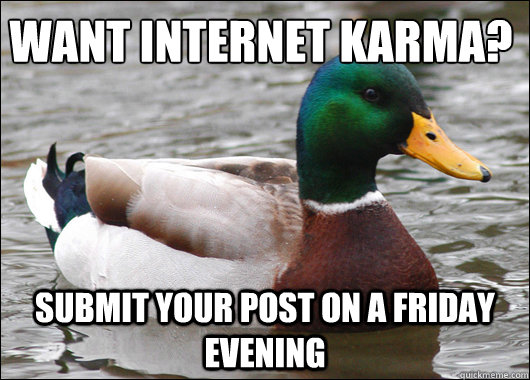 want internet karma? submit your post on a friday evening  Actual Advice Mallard