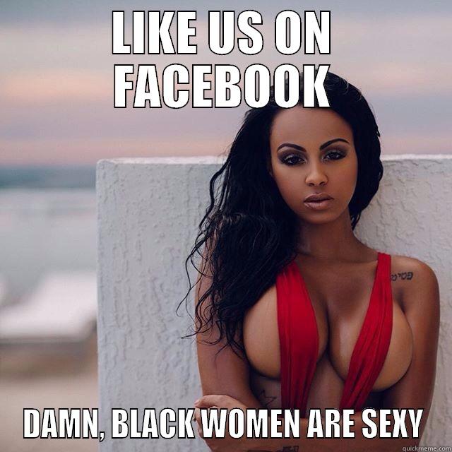 LIKE US ON FACEBOOK DAMN, BLACK WOMEN ARE SEXY Misc