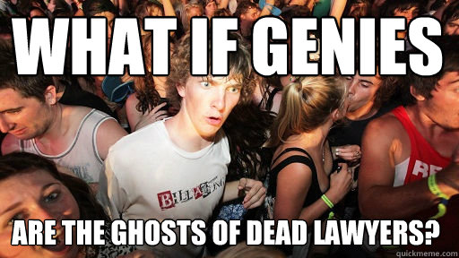 What if Genies
 Are the ghosts of dead lawyers?   Sudden Clarity Clarence