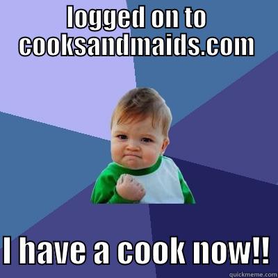 LOGGED ON TO COOKSANDMAIDS.COM  I HAVE A COOK NOW!! Success Kid