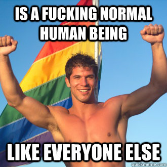 is a fucking normal human being like everyone else - is a fucking normal human being like everyone else  Good gay guy