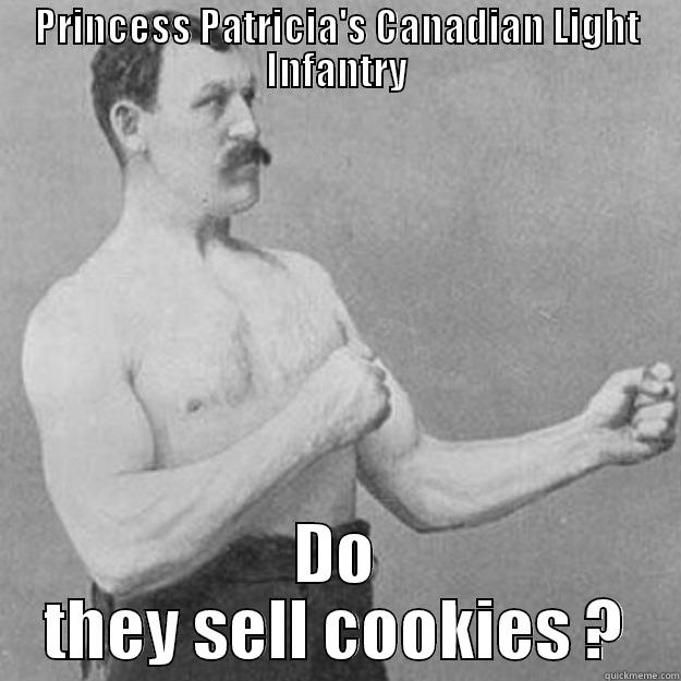 PRINCESS PATRICIA'S CANADIAN LIGHT INFANTRY DO THEY SELL COOKIES ? overly manly man