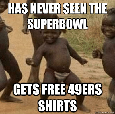 has never seen the superbowl gets free 49ers shirts  Third World Success Kid