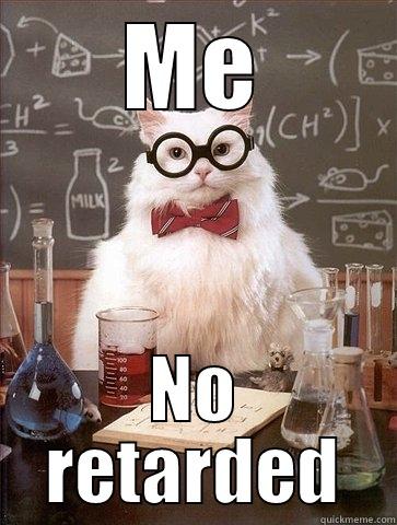 ME NO RETARDED Chemistry Cat