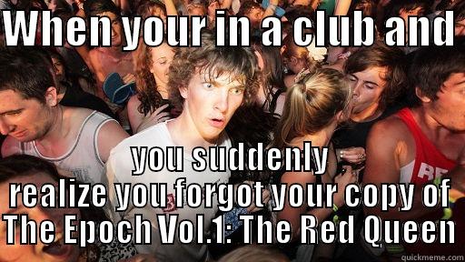WHEN YOUR IN A CLUB AND  YOU SUDDENLY REALIZE YOU FORGOT YOUR COPY OF THE EPOCH VOL.1: THE RED QUEEN Sudden Clarity Clarence
