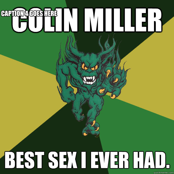 COLIN Miller Best sex I ever had. Caption 3 goes here Caption 4 goes here  Green Terror