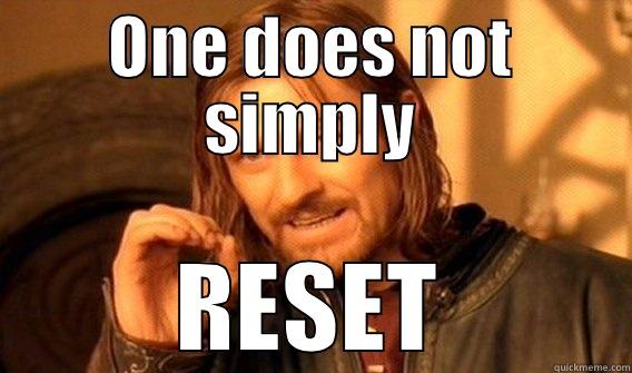 ONE DOES NOT SIMPLY RESET One Does Not Simply