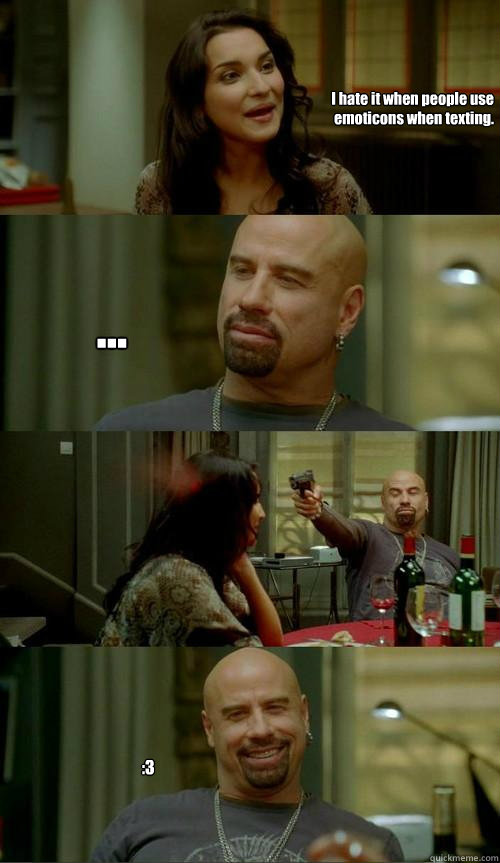 I hate it when people use emoticons when texting. ... :3  Skinhead John