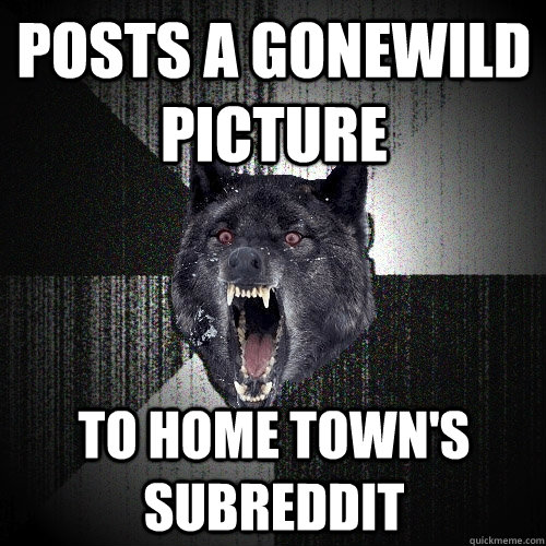 Posts a Gonewild Picture to home town's subreddit  Insanity Wolf