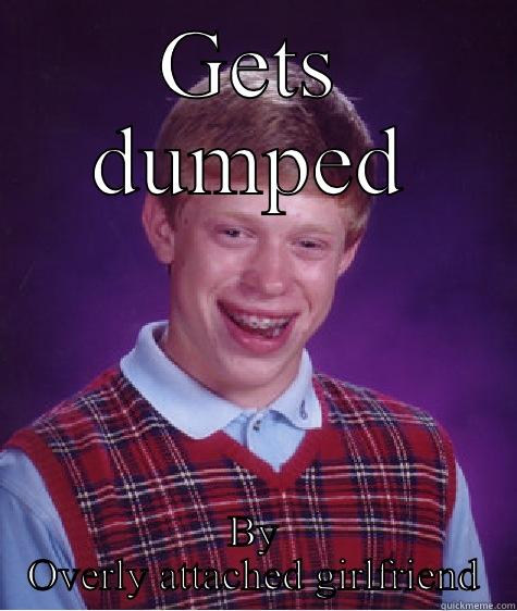 GETS DUMPED BY OVERLY ATTACHED GIRLFRIEND Bad Luck Brian