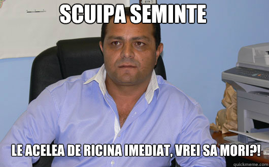 SCUIPA SEMINTE LE ACELEA DE RICINA IMEDIAT, VREI SA MORI?!  Omul de Afaceri Rrom