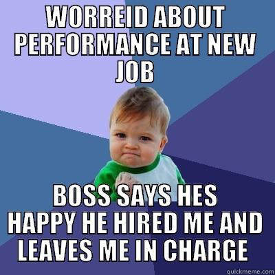 WORREID ABOUT PERFORMANCE AT NEW JOB BOSS SAYS HES HAPPY HE HIRED ME AND LEAVES ME IN CHARGE  Success Kid