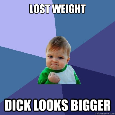 Lost Weight  Dick Looks Bigger  Success Kid