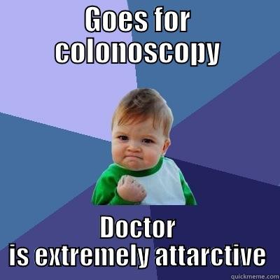 colonoscopy lol - GOES FOR COLONOSCOPY DOCTOR IS EXTREMELY ATTRACTIVE Success Kid