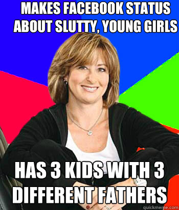 makes facebook status about slutty, young girls has 3 kids with 3 different fathers - makes facebook status about slutty, young girls has 3 kids with 3 different fathers  Sheltering Suburban Mom