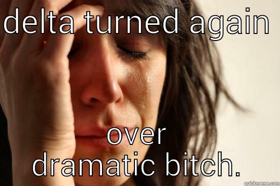 DELTA TURNED AGAIN  OVER DRAMATIC BITCH. First World Problems